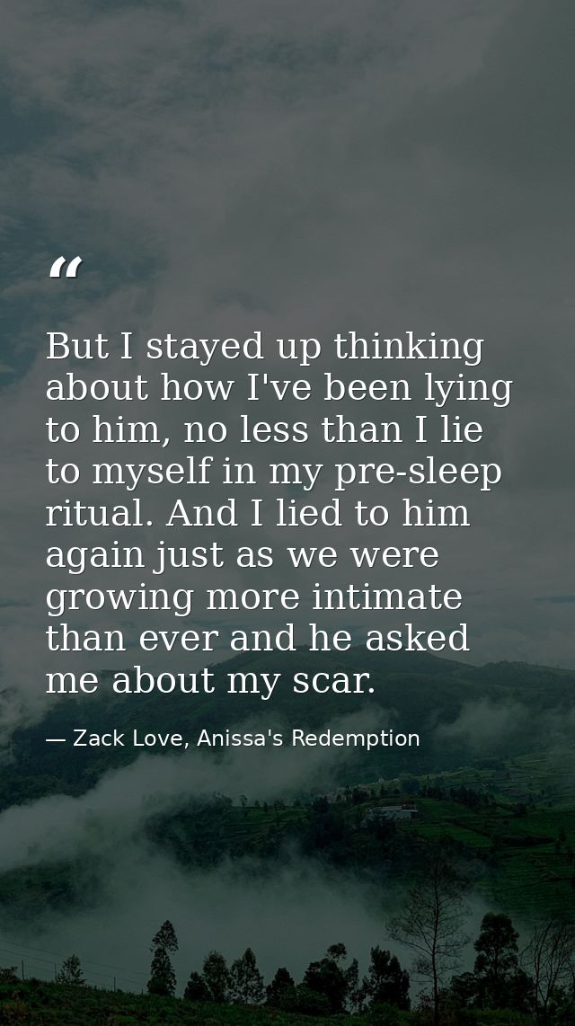 But I stayed up thinking about how I've been lying to him, no less than I lie to myself in my pre-sleep ritual. And I li — Zack Love, Anissa's Redemption