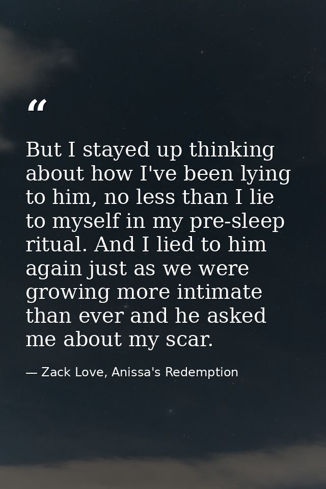 But I stayed up thinking about how I've been lying to him, no less than I lie to myself in my pre-sleep ritual. And I li — Zack Love, Anissa's Redemption