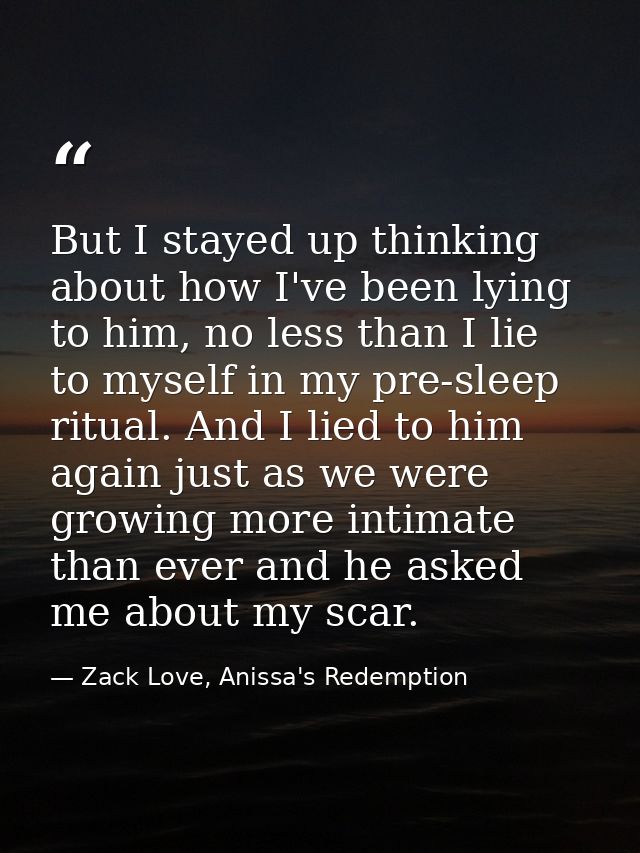 But I stayed up thinking about how I've been lying to him, no less than I lie to myself in my pre-sleep ritual. And I li — Zack Love, Anissa's Redemption