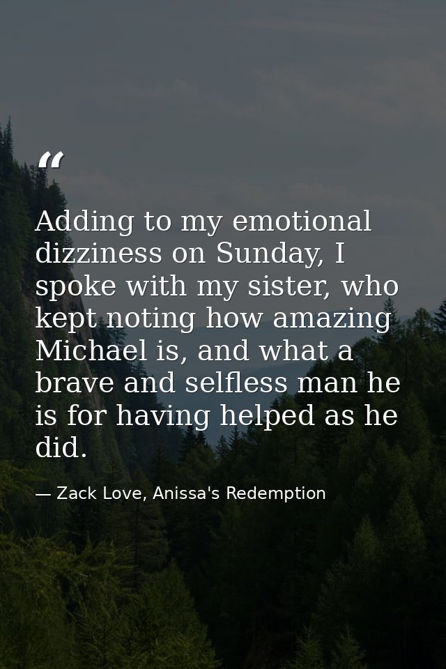 Adding to my emotional dizziness on Sunday, I spoke with my sister, who kept noting how amazing Michael is, and what a b — Zack Love, Anissa's Redemption