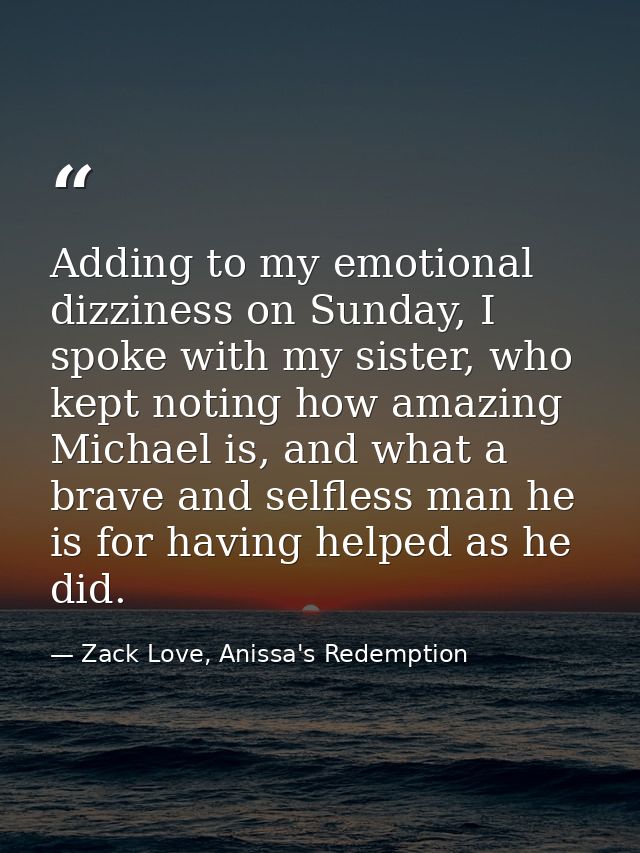 Adding to my emotional dizziness on Sunday, I spoke with my sister, who kept noting how amazing Michael is, and what a b — Zack Love, Anissa's Redemption