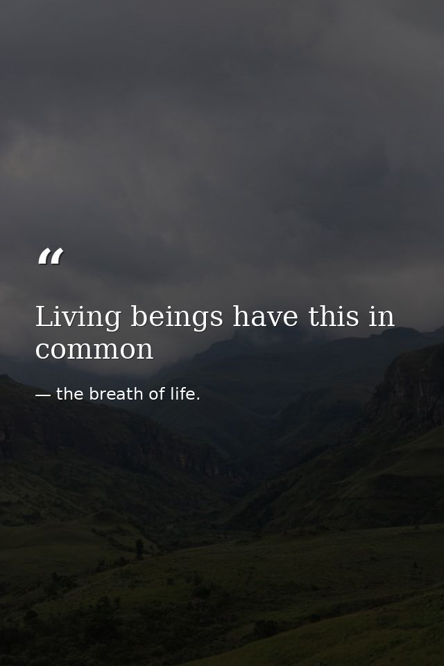 Living beings have this in common — the breath of life.