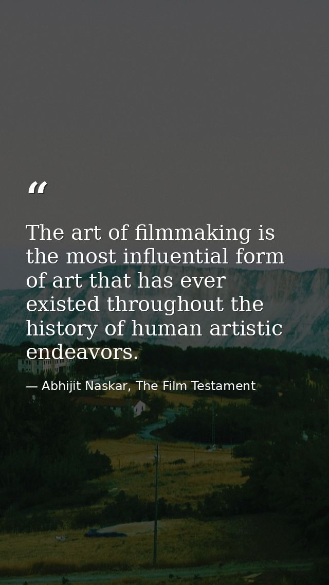 The art of filmmaking is the most influential form of art that has ever existed throughout the history of human artistic — Abhijit Naskar, The Film Testament