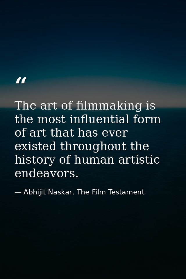 The art of filmmaking is the most influential form of art that has ever existed throughout the history of human artistic — Abhijit Naskar, The Film Testament