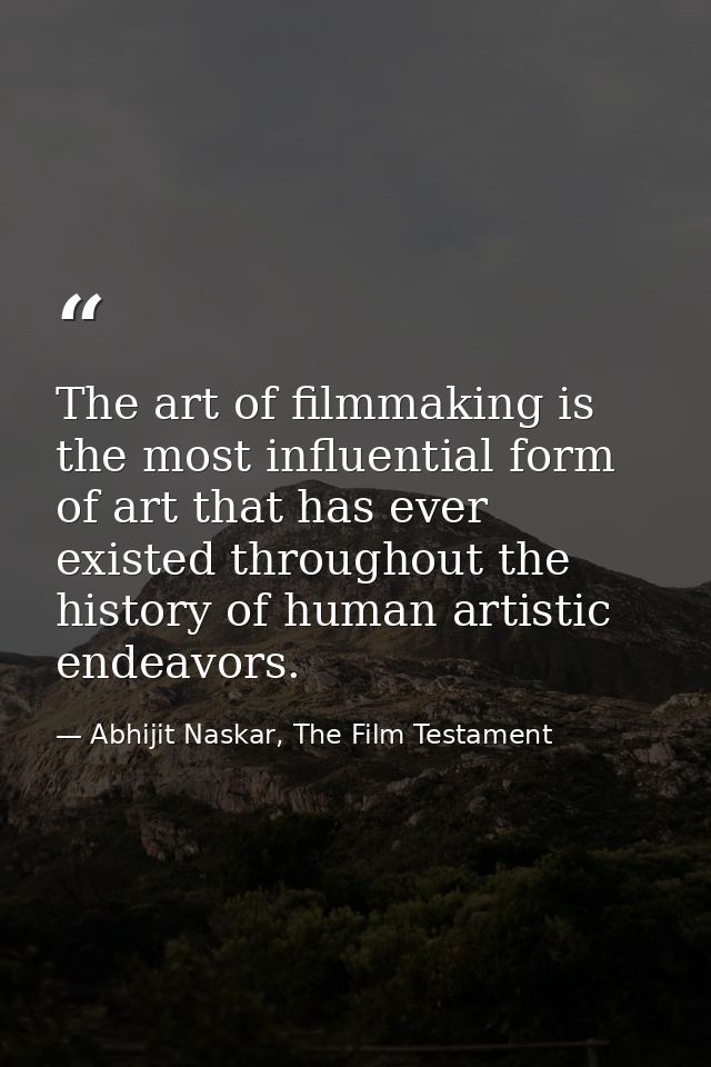 The art of filmmaking is the most influential form of art that has ever existed throughout the history of human artistic — Abhijit Naskar, The Film Testament