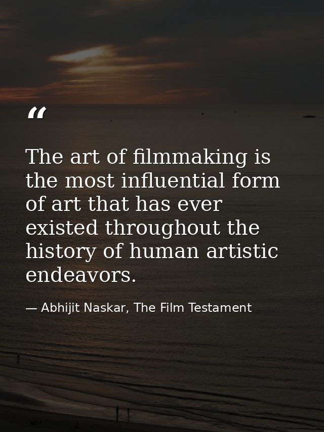 The art of filmmaking is the most influential form of art that has ever existed throughout the history of human artistic — Abhijit Naskar, The Film Testament