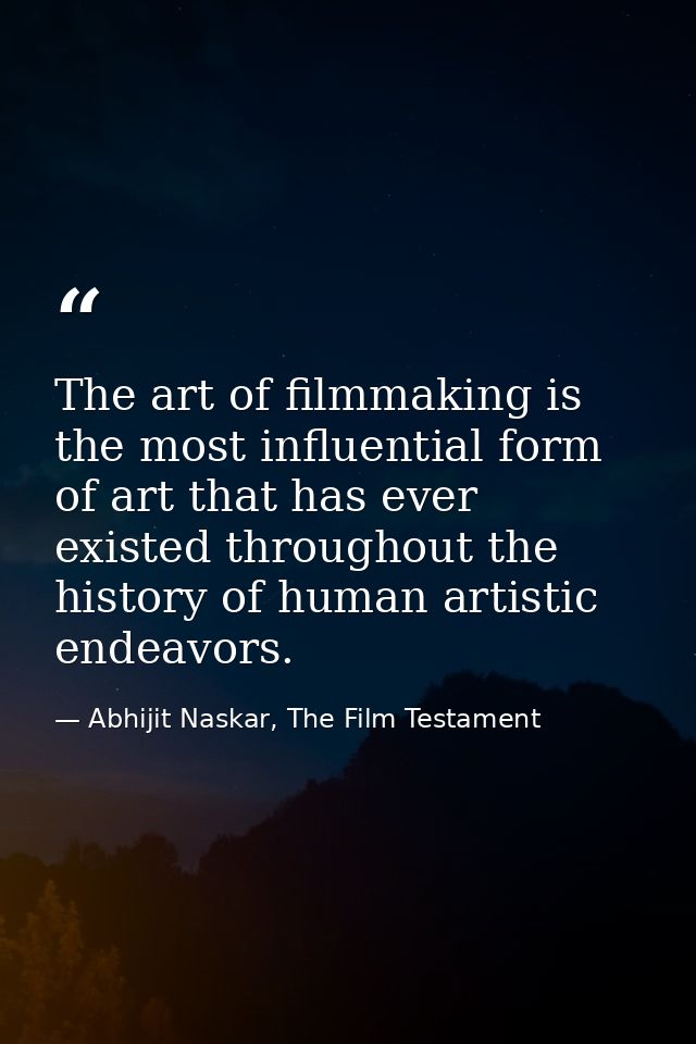The art of filmmaking is the most influential form of art that has ever existed throughout the history of human artistic — Abhijit Naskar, The Film Testament