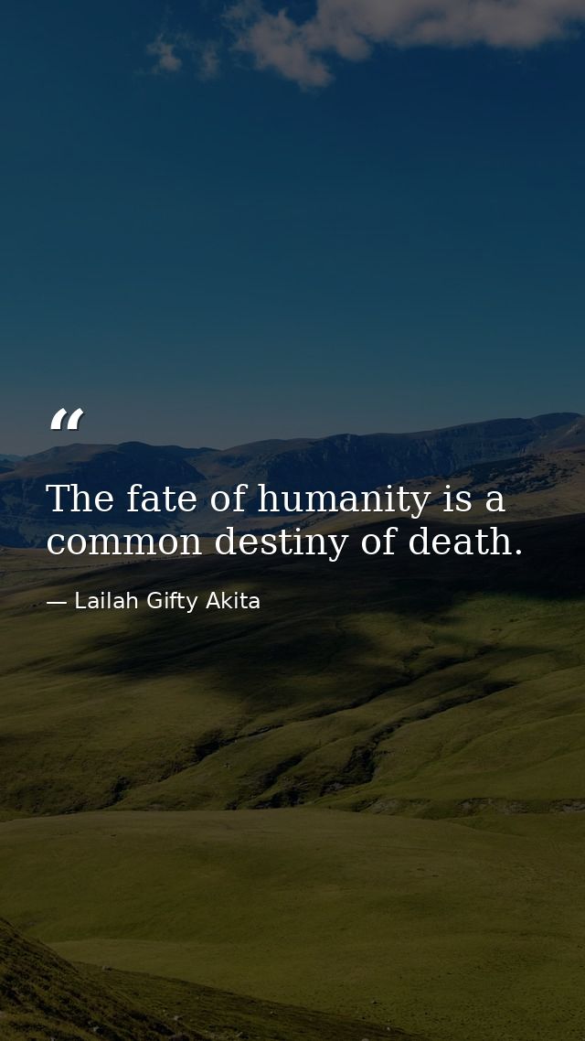 The fate of humanity is a common destiny of death. — Lailah Gifty Akita