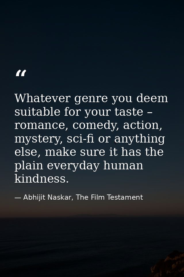 Whatever genre you deem suitable for your taste – romance, comedy, action, mystery, sci-fi or anything else, make sure i — Abhijit Naskar, The Film Testament