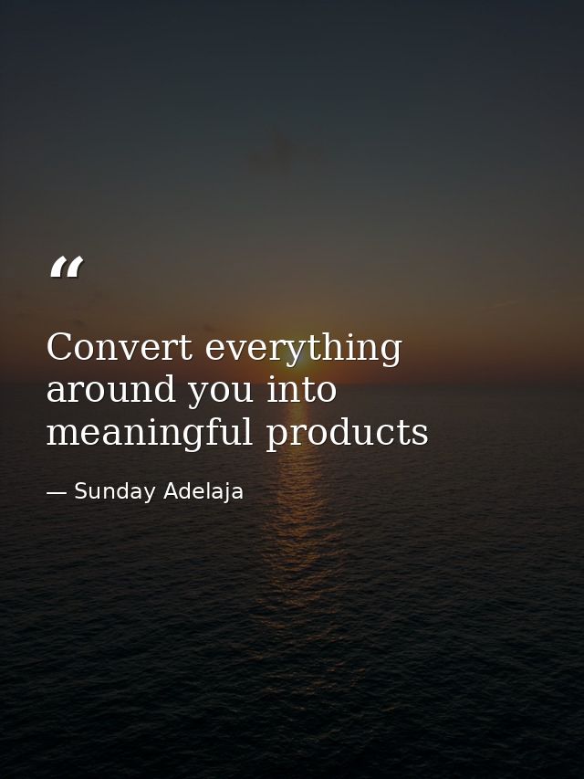 Convert everything around you into meaningful products — Sunday Adelaja