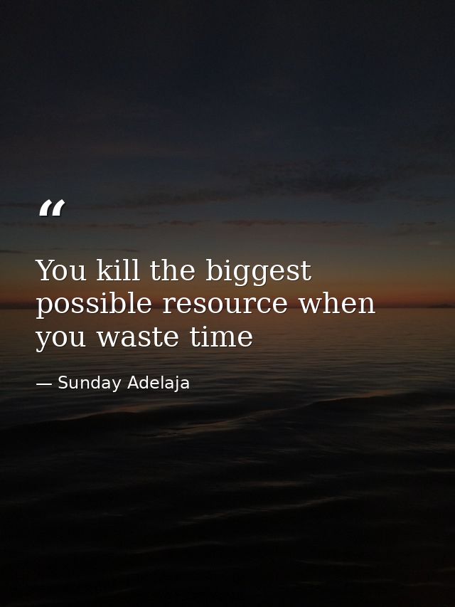 You kill the biggest possible resource when you waste time — Sunday Adelaja