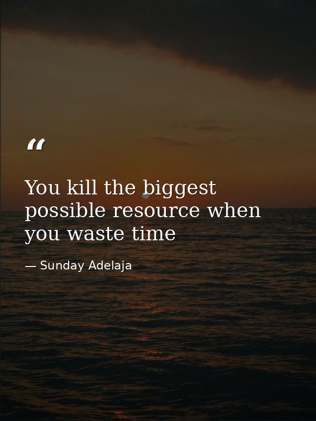 You kill the biggest possible resource when you waste time — Sunday Adelaja