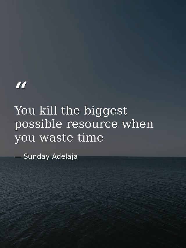 You kill the biggest possible resource when you waste time — Sunday Adelaja