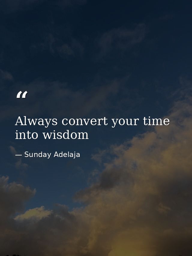 Always convert your time into wisdom — Sunday Adelaja