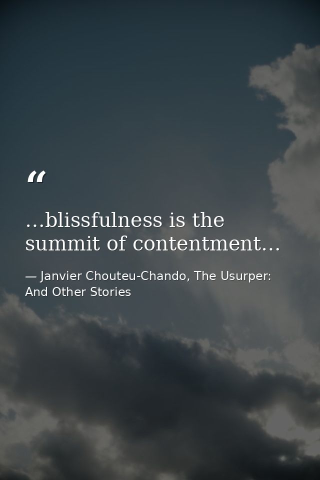 …blissfulness is the summit of contentment… — Janvier Chouteu-Chando, The Usurper: And Other Stories
