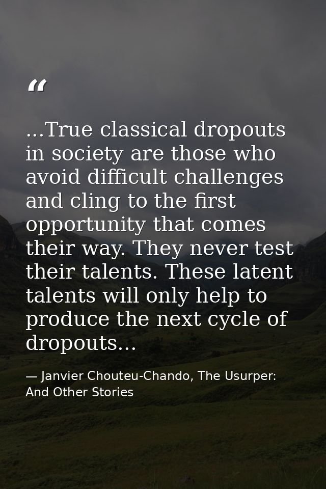 ...True classical dropouts in society are those who avoid difficult challenges and cling to the first opportunity that c — Janvier Chouteu-Chando, The Usurper: And Other Stories