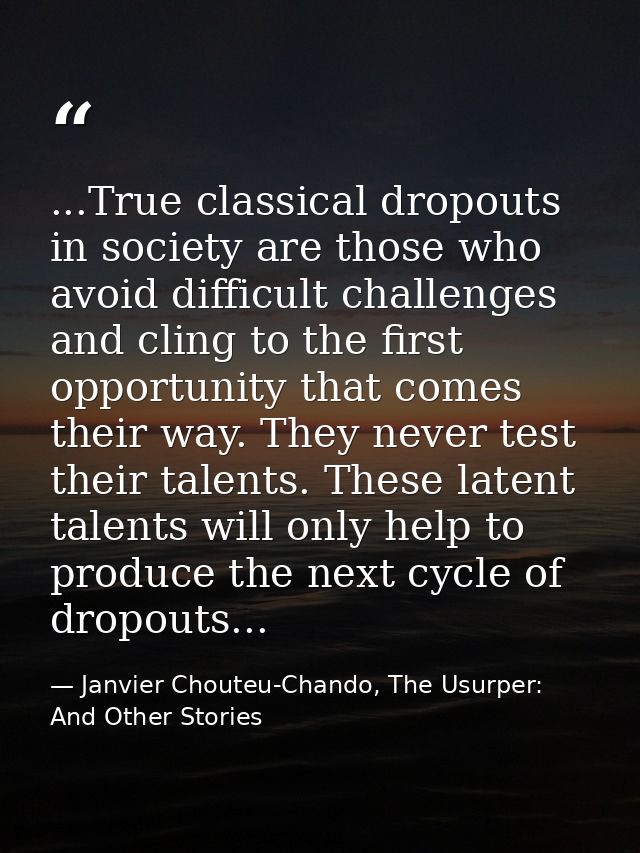 ...True classical dropouts in society are those who avoid difficult challenges and cling to the first opportunity that c — Janvier Chouteu-Chando, The Usurper: And Other Stories