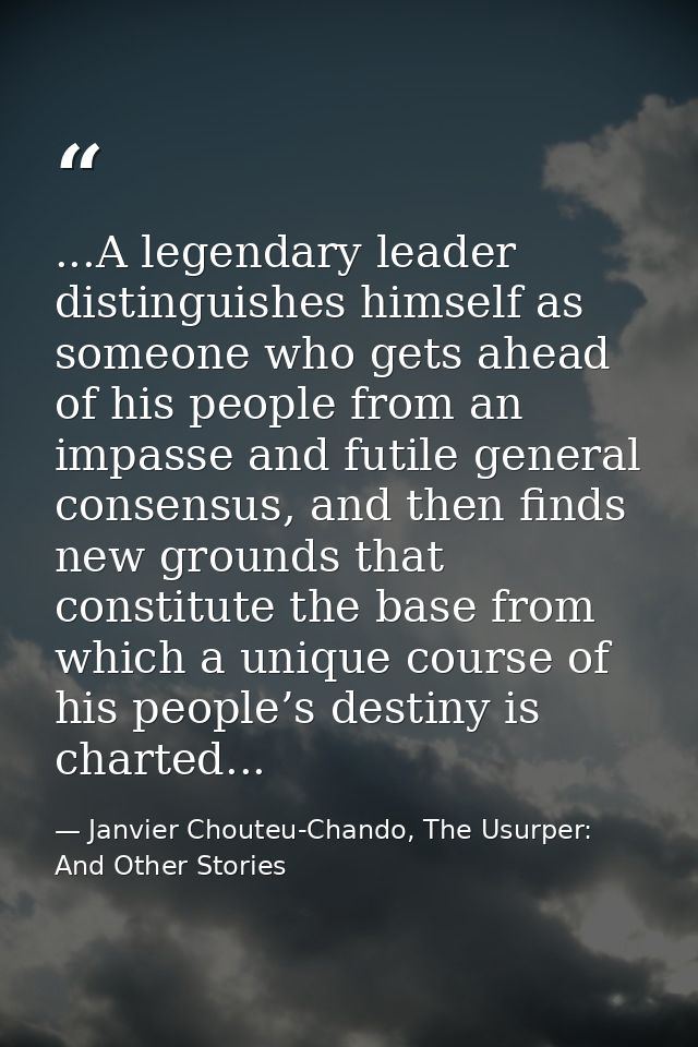...A legendary leader distinguishes himself as someone who gets ahead of his people from an impasse and futile general c — Janvier Chouteu-Chando, The Usurper: And Other Stories