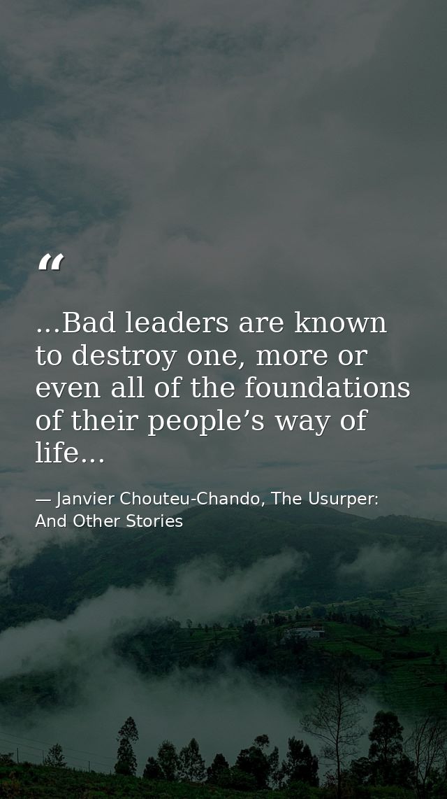 ...Bad leaders are known to destroy one, more or even all of the foundations of their people’s way of life... — Janvier Chouteu-Chando, The Usurper: And Other Stories