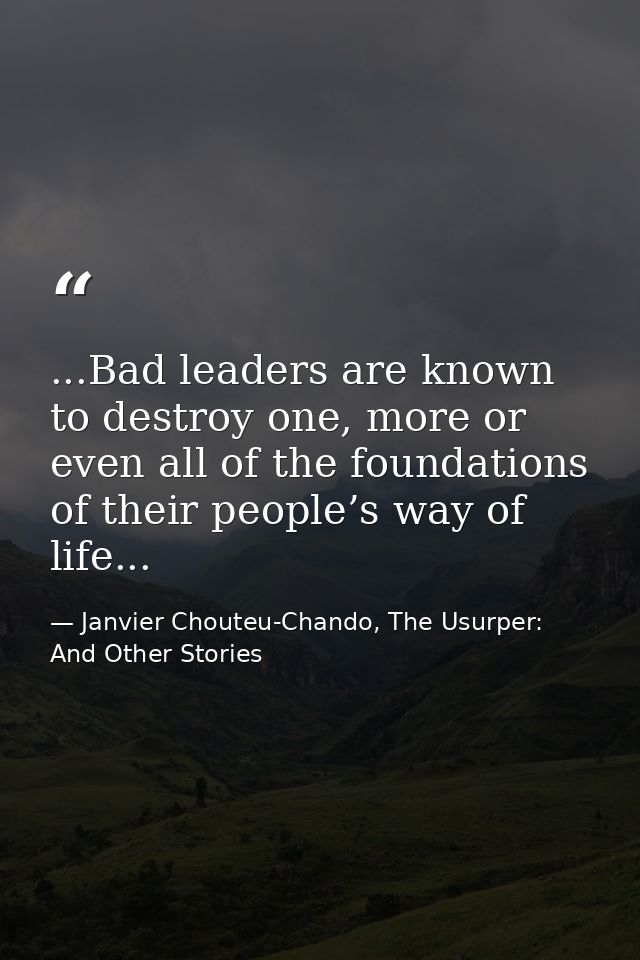 ...Bad leaders are known to destroy one, more or even all of the foundations of their people’s way of life... — Janvier Chouteu-Chando, The Usurper: And Other Stories