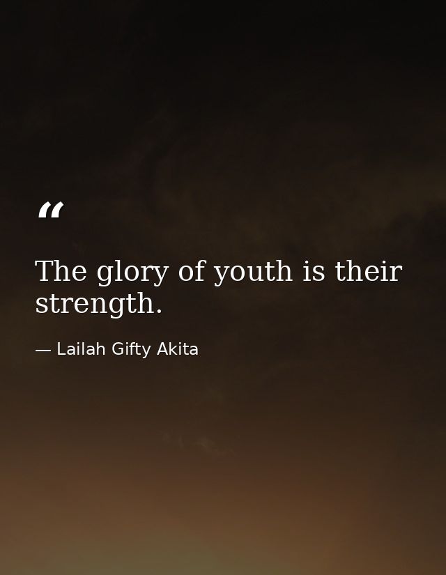 The glory of youth is their strength. — Lailah Gifty Akita