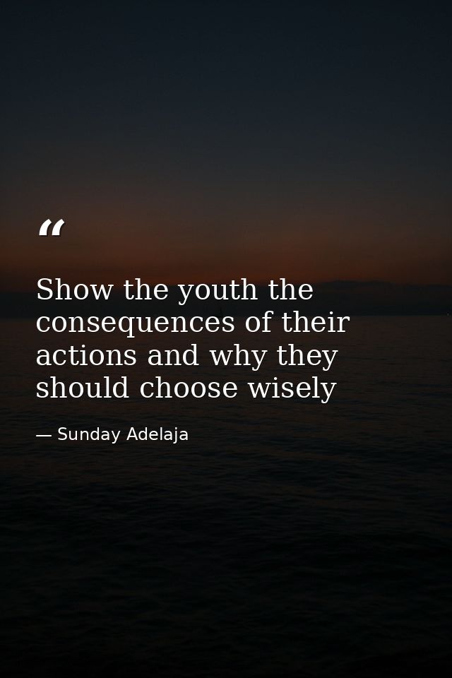 Show the youth the consequences of their actions and why they should choose wisely — Sunday Adelaja