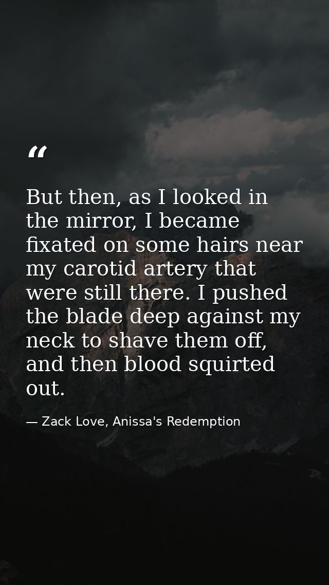 But then, as I looked in the mirror, I became fixated on some hairs near my carotid artery that were still there. I push — Zack Love, Anissa's Redemption