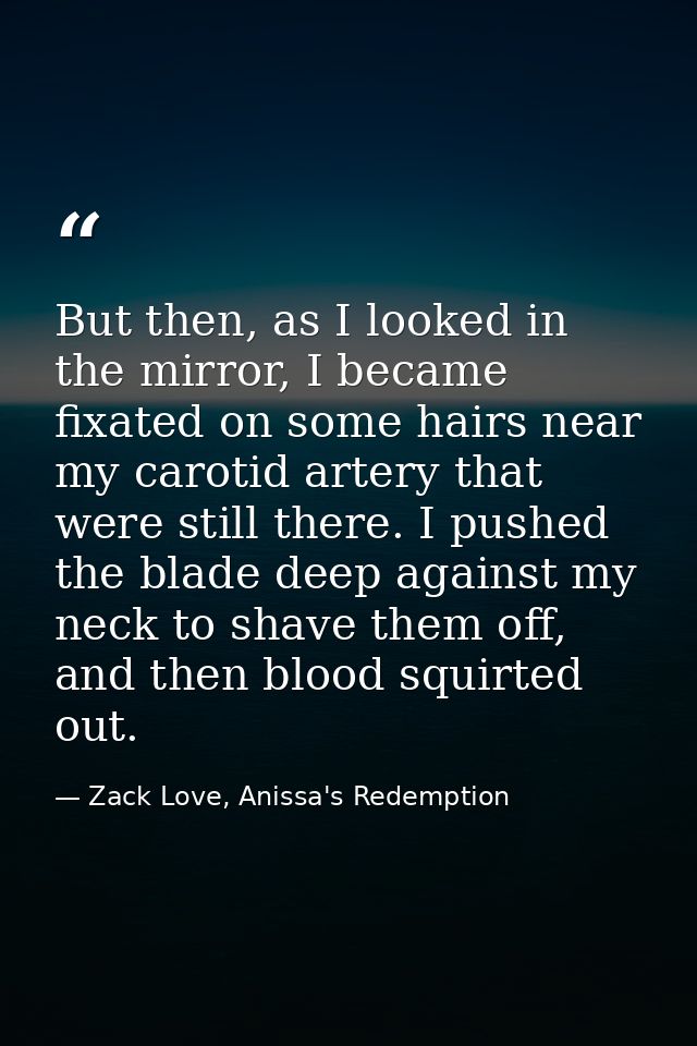 But then, as I looked in the mirror, I became fixated on some hairs near my carotid artery that were still there. I push — Zack Love, Anissa's Redemption