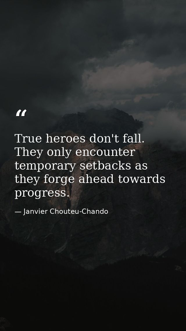 True heroes don't fall. They only encounter temporary setbacks as they forge ahead towards progress. — Janvier Chouteu-Chando
