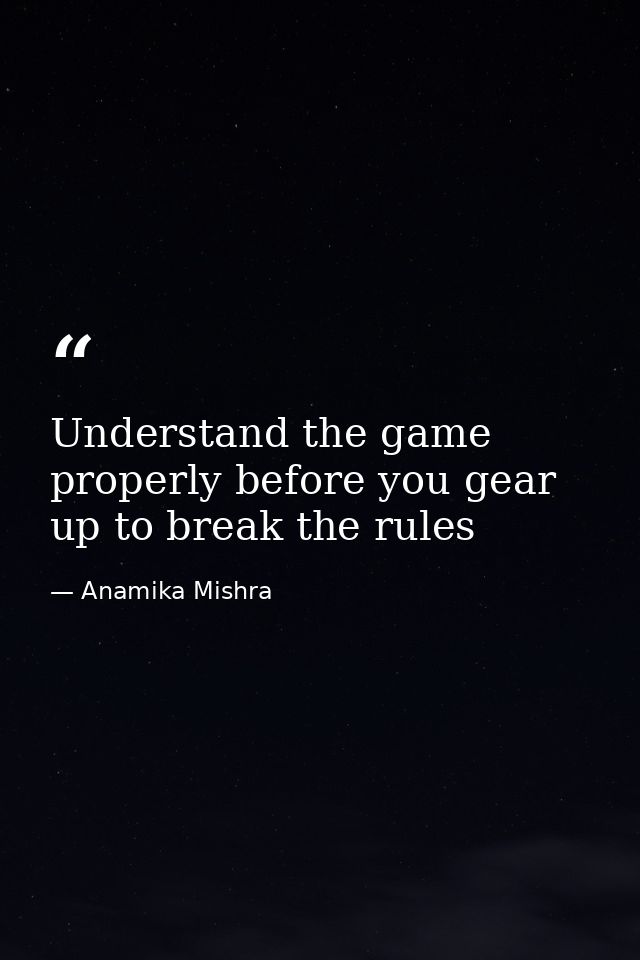 Understand the game properly before you gear up to break the rules — Anamika Mishra