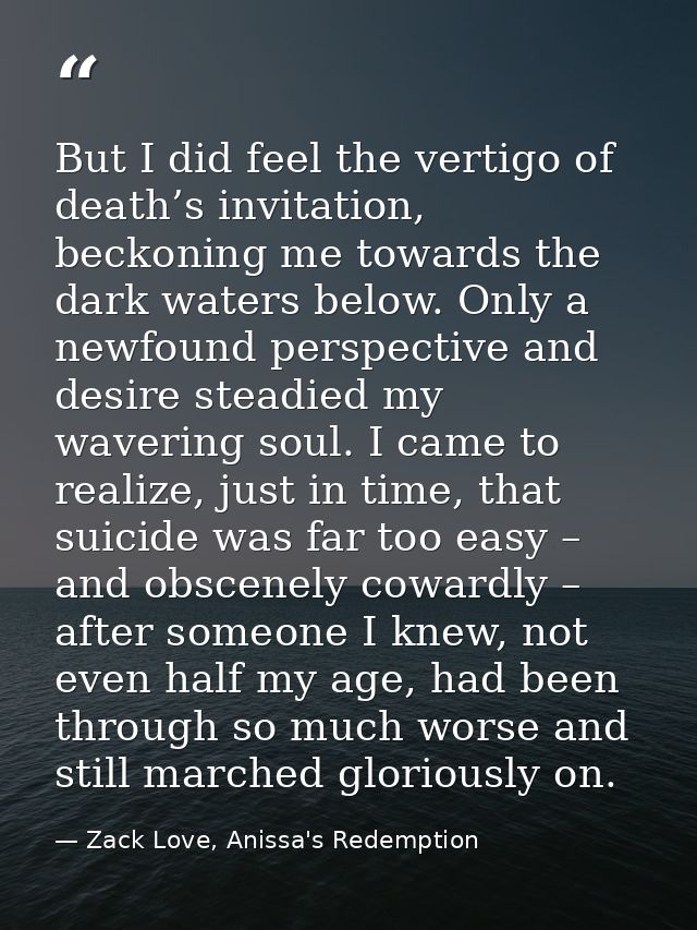 But I did feel the vertigo of death’s invitation, beckoning me towards the dark waters below. Only a newfound perspectiv — Zack Love, Anissa's Redemption