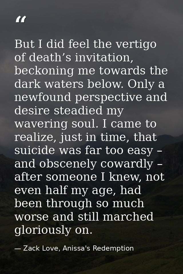 But I did feel the vertigo of death’s invitation, beckoning me towards the dark waters below. Only a newfound perspectiv — Zack Love, Anissa's Redemption