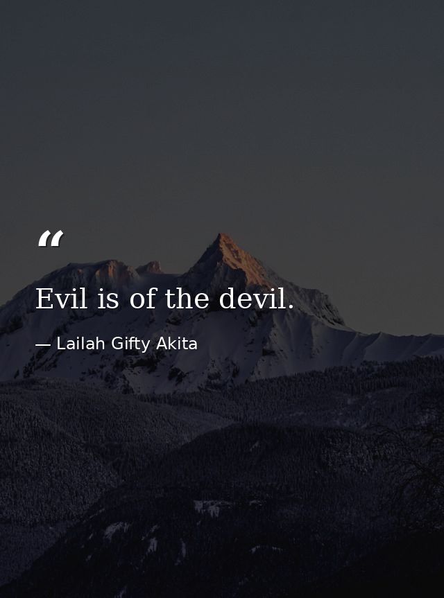 Evil is of the devil. — Lailah Gifty Akita