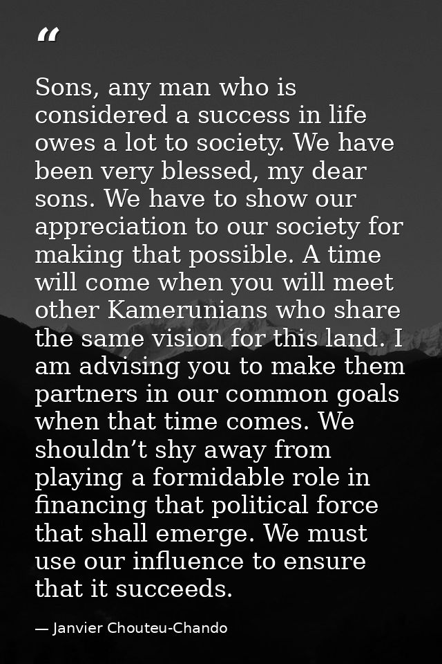 Sons, any man who is considered a success in life owes a lot to society. We have been very blessed, my dear sons. We hav — Janvier Chouteu-Chando