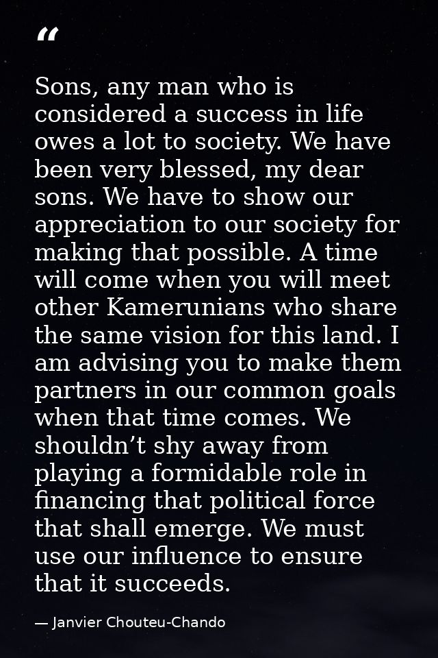 Sons, any man who is considered a success in life owes a lot to society. We have been very blessed, my dear sons. We hav — Janvier Chouteu-Chando