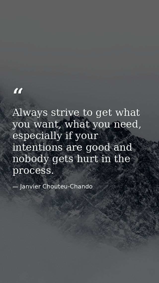 Always strive to get what you want, what you need, especially if your intentions are good and nobody gets hurt in the pr — Janvier Chouteu-Chando