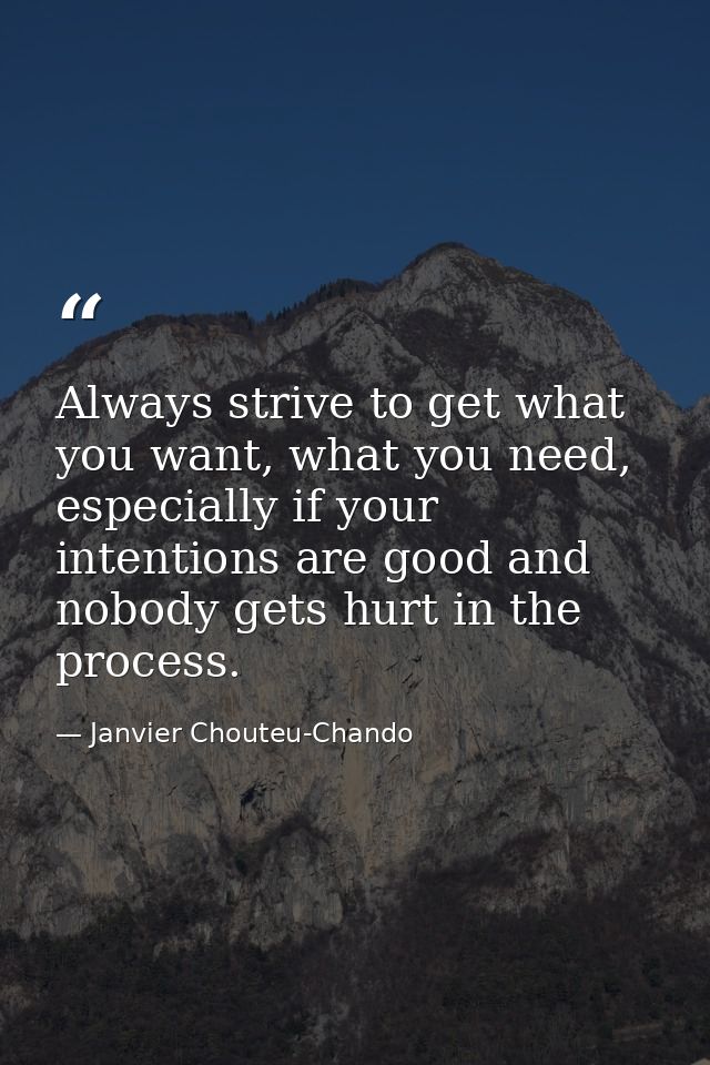 Always strive to get what you want, what you need, especially if your intentions are good and nobody gets hurt in the pr — Janvier Chouteu-Chando