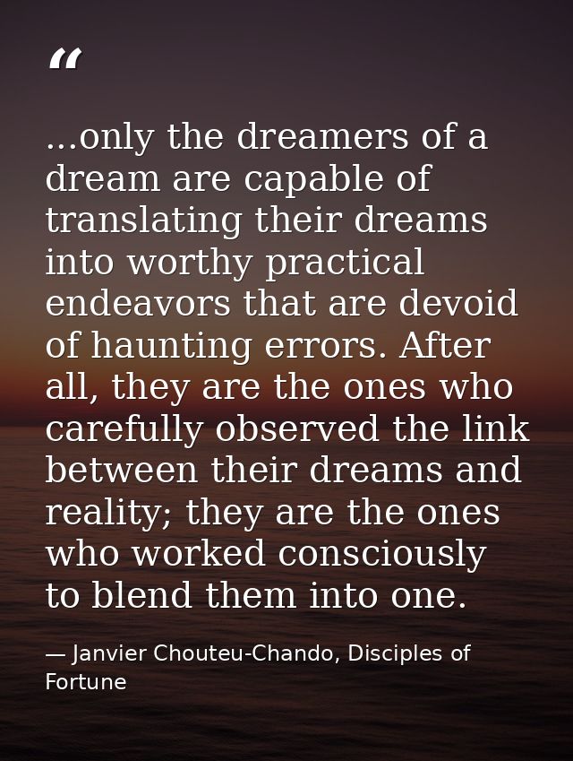 ...only the dreamers of a dream are capable of translating their dreams into worthy practical endeavors that are devoid  — Janvier Chouteu-Chando, Disciples of Fortune