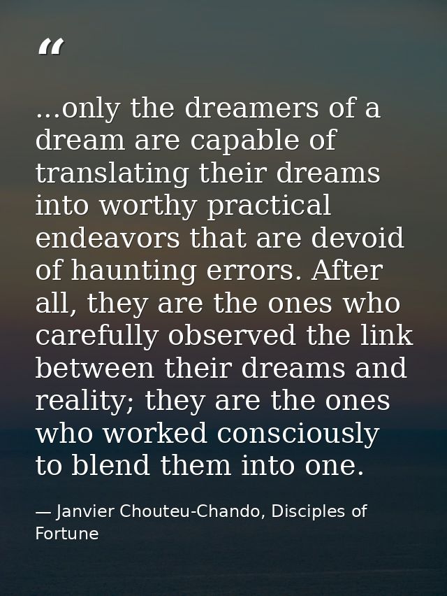 ...only the dreamers of a dream are capable of translating their dreams into worthy practical endeavors that are devoid  — Janvier Chouteu-Chando, Disciples of Fortune