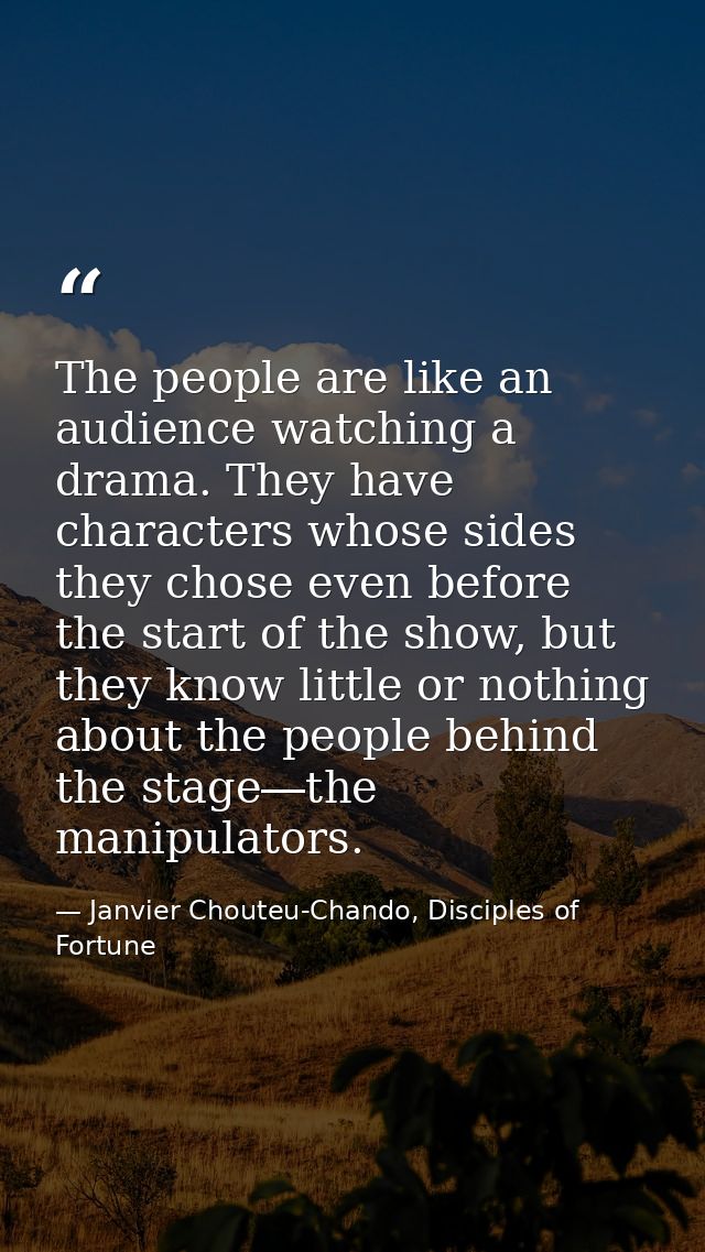 The people are like an audience watching a drama. They have characters whose sides they chose even before the start of t — Janvier Chouteu-Chando, Disciples of Fortune