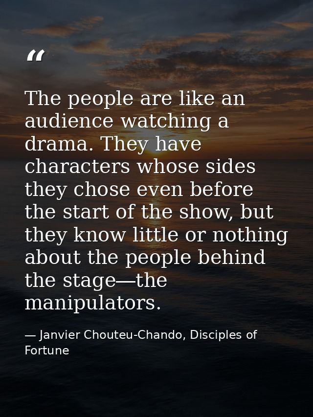 The people are like an audience watching a drama. They have characters whose sides they chose even before the start of t — Janvier Chouteu-Chando, Disciples of Fortune