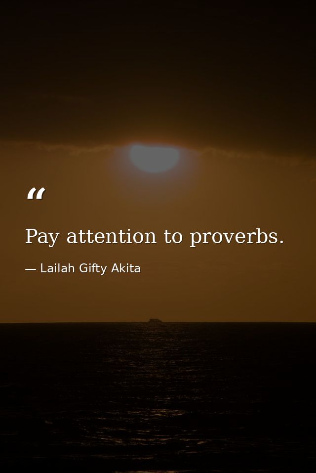 Pay attention to proverbs. — Lailah Gifty Akita