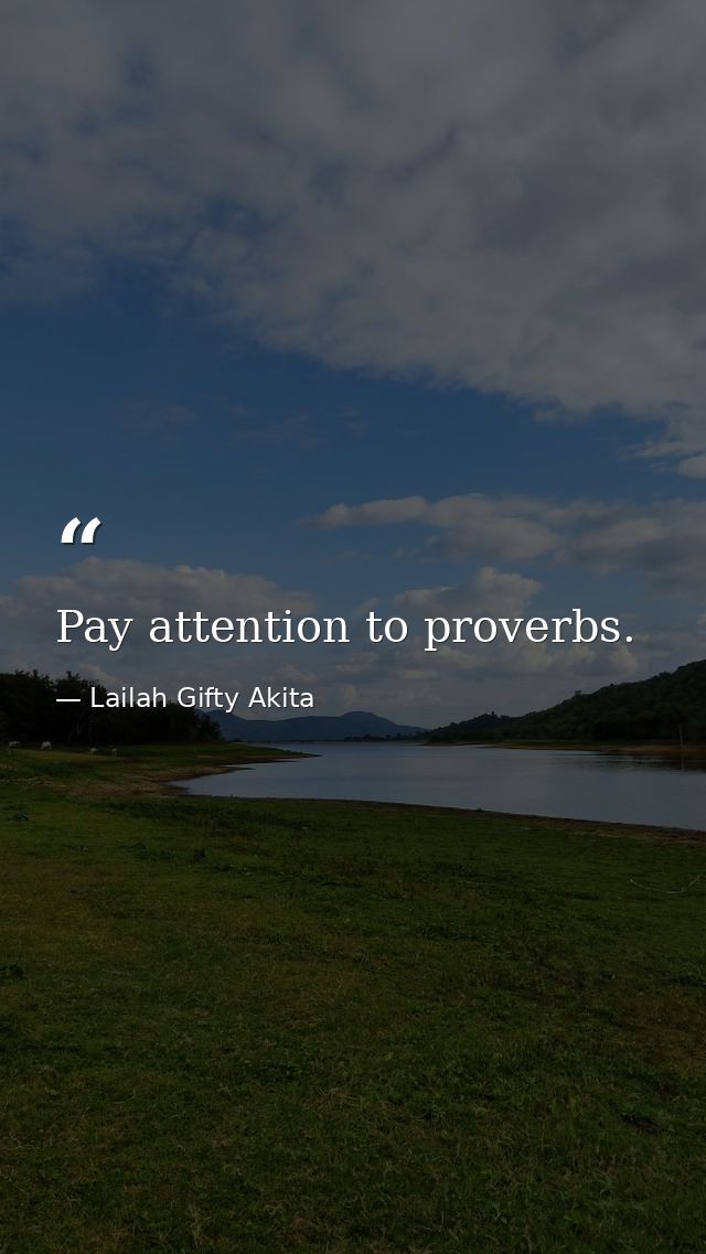 Pay attention to proverbs. — Lailah Gifty Akita