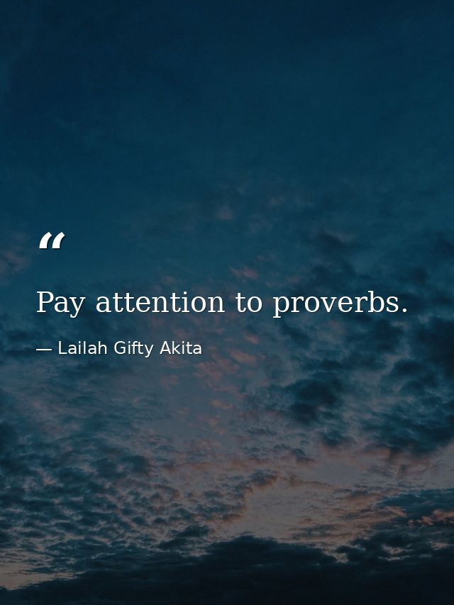 Pay attention to proverbs. — Lailah Gifty Akita