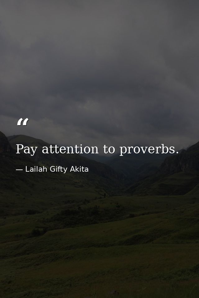 Pay attention to proverbs. — Lailah Gifty Akita
