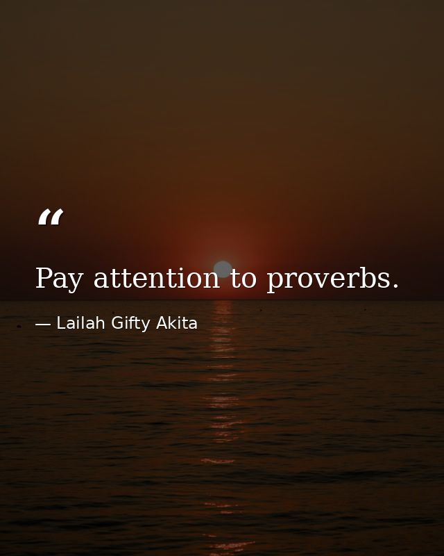 Pay attention to proverbs. — Lailah Gifty Akita