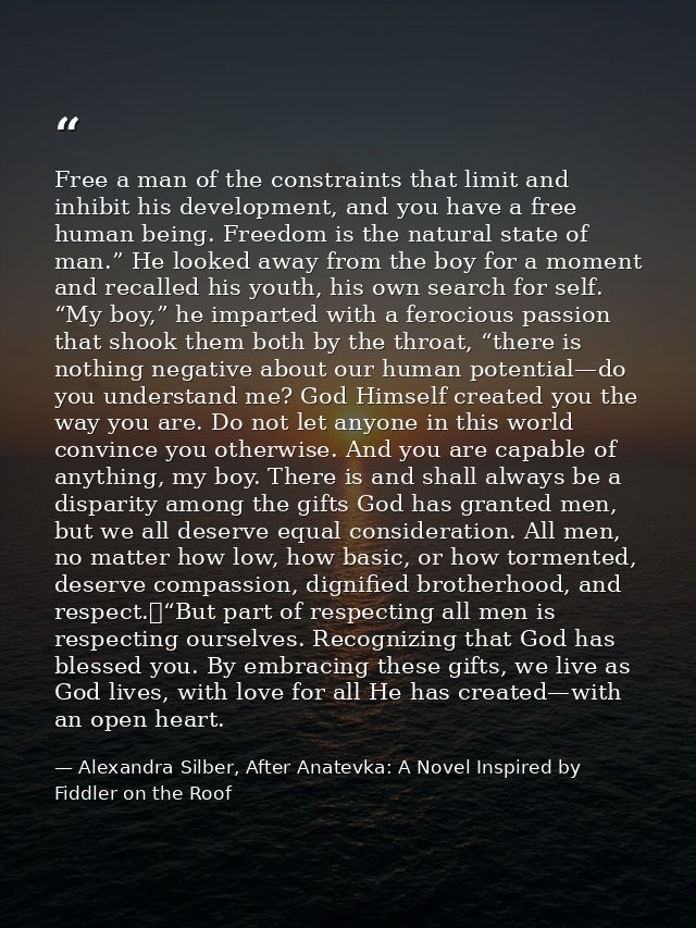 Free a man of the constraints that limit and inhibit his development, and you have a free human being. Freedom is the na — Alexandra Silber, After Anatevka: A Novel Inspired by Fiddler on the Roof