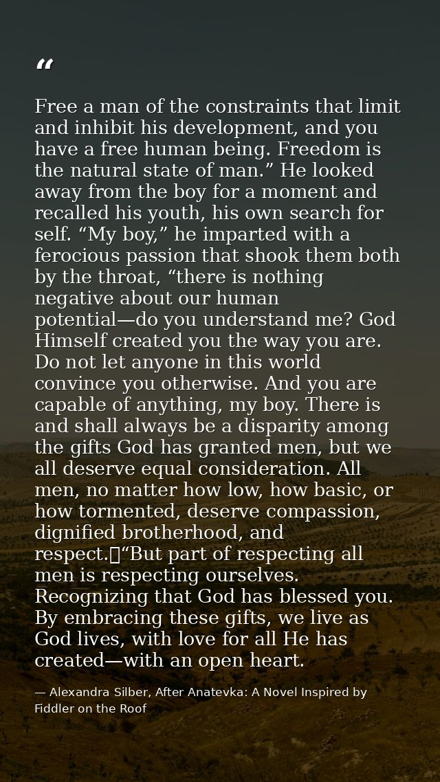 Free a man of the constraints that limit and inhibit his development, and you have a free human being. Freedom is the na — Alexandra Silber, After Anatevka: A Novel Inspired by Fiddler on the Roof