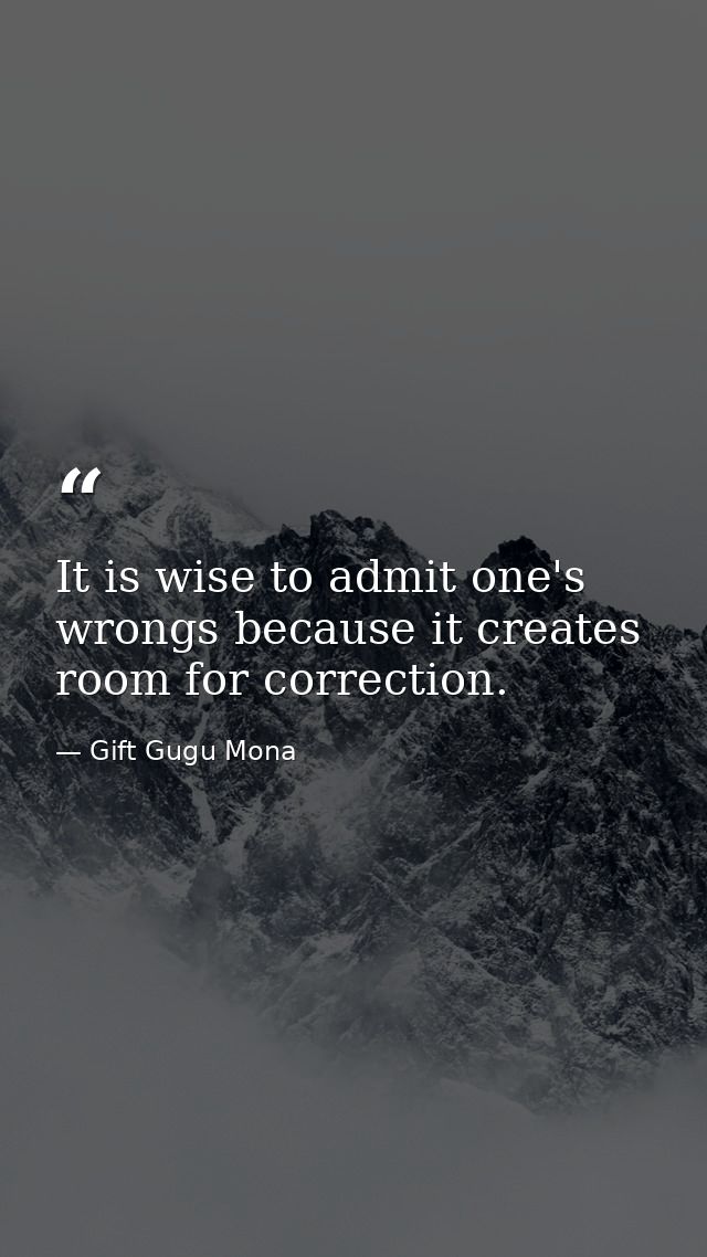 It is wise to admit one's wrongs because it creates room for correction. — Gift Gugu Mona