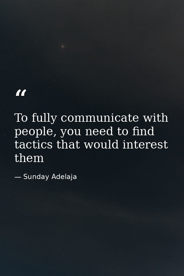 To fully communicate with people, you need to find tactics that would interest them — Sunday Adelaja